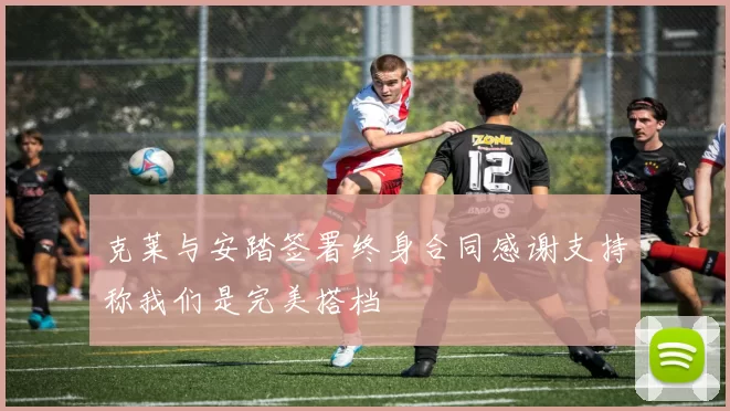克莱与安踏签署终身合同感谢支持称我们是完美搭档